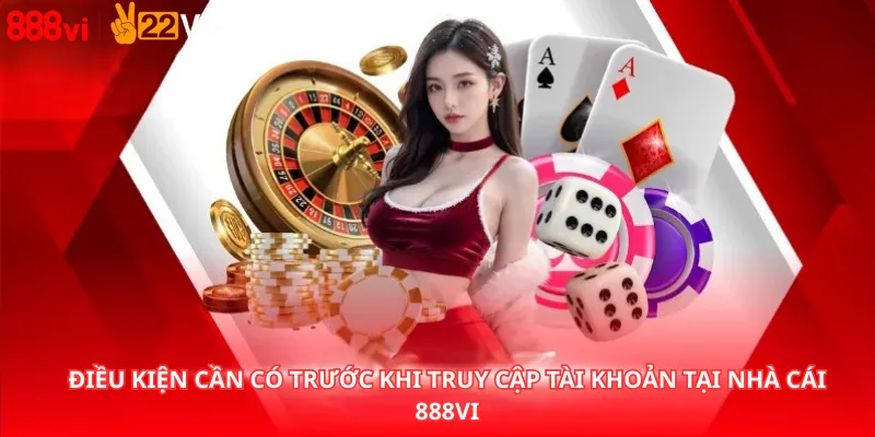 Điều kiện cần có trước khi truy cập tài khoản Tại Nhà cái 888Vi
