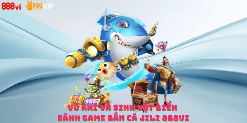 Vũ khí và sinh vật biển sảnh game bắn cá Jili 888vi