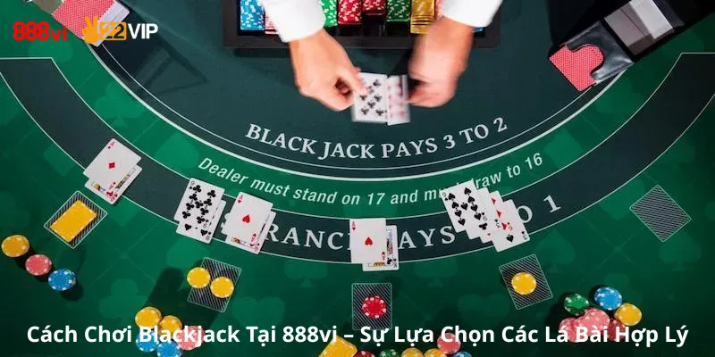 Cách Chơi Blackjack Tại 888vi – Sự Lựa Chọn Các Lá Bài Hợp Lý