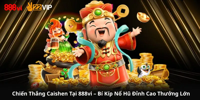 Chiến Thắng Caishen Tại 888vi – Bí Kíp Nổ Hũ Đỉnh Cao Thưởng Lớn