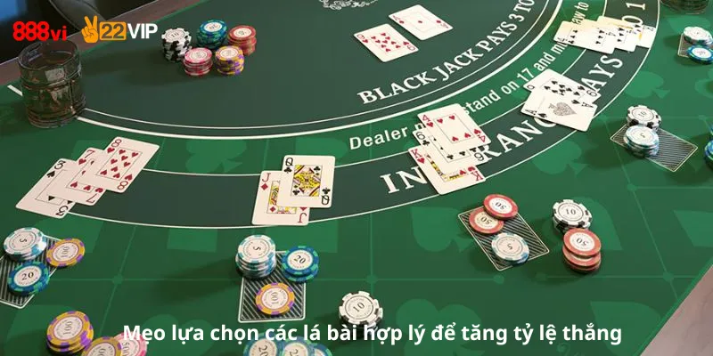 Mẹo lựa chọn các lá bài hợp lý để tăng tỷ lệ thắng
